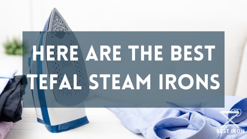 Here are the best Tefal steam irons